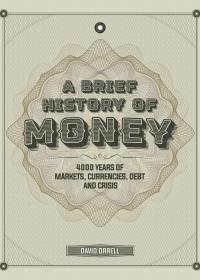 A Brief History of Money: 4,000 Years of Markets, Currencies, Debt and Crisis cover